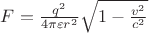 $F=\frac{q^2}{4\pi\varepsilon r^2}\sqrt{1-\frac{v^2}{c^2}}$