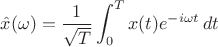 ${\displaystyle {\hat {x}}(\omega )={\frac {1}{\sqrt {T}}}\int _{0}^{T}x(t)e^{-i\omega t}\,dt}$