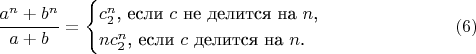$$\frac{a^n+b^n}{a+b}=\begin{cases}c_2^n\text{, если }c\text{ не делится на }n\text{,}\\ nc_2^n\text{, если }c\text{ делится на }n\text{.}\end{cases}\eqno(6)$$