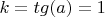 $k=tg(a)=1$