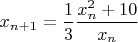 $x_{n+1} = \dfrac{1}{3} \dfrac{x_n^2 + 10}{x_n}$