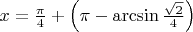 $x=\frac{\pi}4+\left(\pi-\arcsin\frac{\sqrt{2}}4\right)$