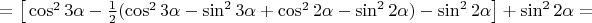 $=\big[\cos^2 3\alpha-\frac12(\cos^2 3\alpha-\sin^2 3\alpha+\cos^2 2\alpha-\sin^2 2\alpha)-\sin^2 2\alpha\big]+\sin^2 2\alpha=$