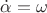 $\dot{\alpha} = \omega$