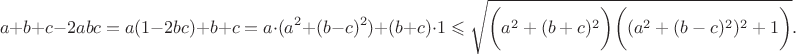 $$a+b+c-2abc=a(1-2bc)+b+c=a\cdot(a^2+(b-c)^2)+(b+c)\cdot1\leqslant\sqrt{\biggl(a^2+(b+c)^2\biggr)\biggl((a^2+(b-c)^2)^2+1\biggr)}.$$