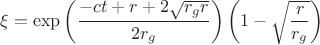$$\xi = \exp \left( \frac{- c t + r + 2 \sqrt{r_g r}}{2 r_g} \right) \left( 1 - \sqrt{\frac{r}{r_g}} \right)$$