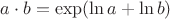 $a \cdot b = \exp ( \ln a + \ln b )$