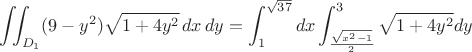 $\displaystyle\iint_{D_1} (9-y^2) \sqrt{1 +4y^2} \, dx \, dy=\displaystyle\int_1^{\sqrt{37}}dx\displaystyle\int_{\frac{\sqrt{x^2-1}}{2}}^3 \sqrt{1 +4y^2}dy$