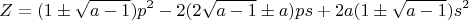 $$Z=(1\pm\sqrt{a-1})p^2-2(2\sqrt{a-1}\pm{a})ps+2a(1\pm\sqrt{a-1})s^2$$