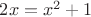 $2x=x^2+1$