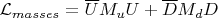 $\mathcal{L}_{masses} = \overline U M_u U + \overline D M_d D$