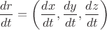 $\dfrac{dr}{dt}=\left(\dfrac{dx}{dt},\dfrac{dy}{dt},\dfrac{dz}{dt}\right)$