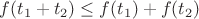 $f(t_1+t_2) \le f(t_1)+f(t_2)$