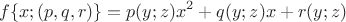 $$f\{x;(p,q,r)\}=p(y;z)x^2+q(y;z)x+r(y;z)$$
