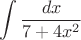 \[
\int {\frac{{dx}}
{{7 + 4x^2 }}} 
\]