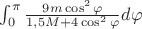 $\int_{0}^{\pi} \frac{9m \cos^2 \varphi }{1,5M+4 \cos^2 \varphi} d \varphi $