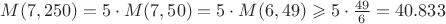 $M(7,250)=5\cdot M(7,50)=5\cdot M(6,49)\geqslant5\cdot\frac{49}{6}=40.833$