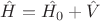 $\hat{H}=\hat{H_0}+\hat{V}$