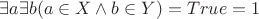 $\exists a \exists b (a \in X \wedge b \in Y) = True = 1$ $\exists a \exists b (a \in X \wedge b \in Y) = True = 1$
