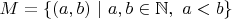 $M = \{ (a, b)\ | \ a, b \in \mathbb{N},\ a < b \}$