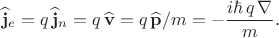 $$\widehat{\mathbf{j}}_e=q\,\widehat{\mathbf{j}}_n=q\,\widehat{\mathbf{v}}=q\,\widehat{\mathbf{p}}/m=-\dfrac{i\hbar\,q\,\nabla}{m}.$$
