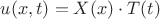 $ u(x,t) = X(x)\cdot T(t) %