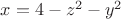 $x=4-z^2-y^2$