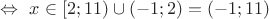 $\Leftrightarrow\ x\in[2;11)\cup(-1;2)=(-1;11)$