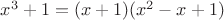 $\[{x^3} + 1 = (x + 1)({x^2} - x + 1)\]$