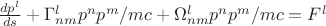 $\frac{d p^l}{ds}+\Gamma^l_{nm} p^n p^m/mc+\Omega^l_{nm} p^n p^m/mc=F^l
$ $\frac{d p^l}{ds}+\Gamma^l_{nm} p^n p^m/mc+\Omega^l_{nm} p^n p^m/mc=F^l
$