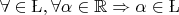 $\forall\x\in\L, \forall\alpha\in\mathbb{R}\Rightarrow\alpha\x\in\L$
