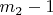 $m_2 - 1$