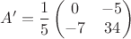$$A' = \frac{1}{5}\begin{pmatrix}
 0& -5 \\
 -7&34  
\end{pmatrix}$$