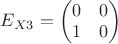 $E_{X3}=\begin{pmatrix} 0 & 0 \\ 1 & 0\\ \end{pmatrix} $