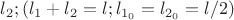 $l_{2}; (l_{1}+l_{2}=l;l_{1_{0}}=l_{2_{0}}=l/2)$ $l_{2}; (l_{1}+l_{2}=l;l_{1_{0}}=l_{2_{0}}=l/2)$