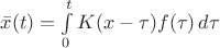 $\bar{x}(t)=\int\limits_0^t K(x-\tau)f(\tau)\,d\tau$