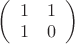 $\left( \begin{array}{cc} 1 & 1 \\
1 & 0 \end{array} \right)$ $\left( \begin{array}{cc} 1 & 1 \\
1 & 0 \end{array} \right)$