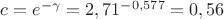 $c=e^{-\gamma}=2,71^{-0,577}=0,56$