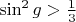 $\sin^2g>\frac{1}{3}$