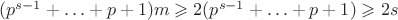 $(p^{s-1}+\ldots+p+1)m \geqslant 2(p^{s-1}+\ldots+p+1) \geqslant 2s$