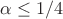 $\alpha \le 1/4$