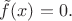 $\tilde{f}(x)=0.$