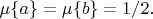 $\mu\{a\}=\mu\{b\}=1/2.$