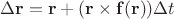 $\Delta\mathbf r = \mathbf r + (\mathbf r\times\mathbf f(\mathbf r))\Delta t$
