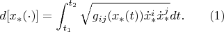 $$d[x_*(\cdot)]=\int_{t_1}^{t_2}\sqrt{g_{ij}(x_*(t))\dot x_*^i\dot x^j _*}dt.\qquad (1)$$