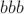 $bbb$