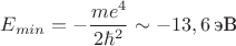 $E_{min} = -\dfrac {me^4}{2 \hbar^2} \sim -13,6 \, \text{эВ}$