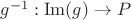 $g^{-1}:\mathrm{Im}(g )\to P$ $g^{-1}:\mathrm{Im}(g )\to P$