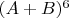 $(A+B)^6$
