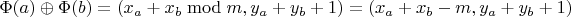 $\Phi(a) \oplus \Phi(b) &= (x_a + x_b \bmod m, y_a + y_b + 1)= (x_a + x_b - m, y_a + y_b + 1) \\$